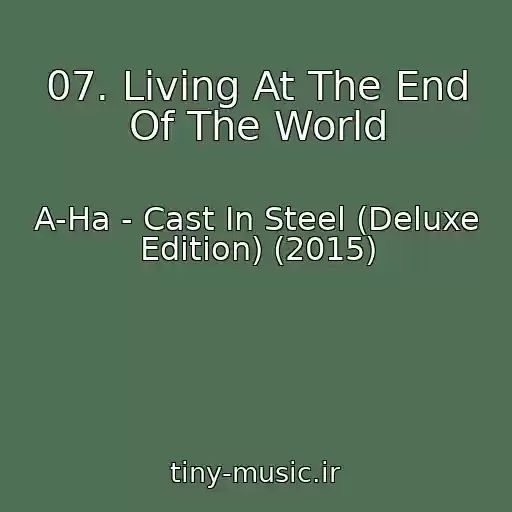 کاور آهنگ 07. Living At The End Of The World از A-Ha - Cast In Steel (Deluxe Edition) (2015)