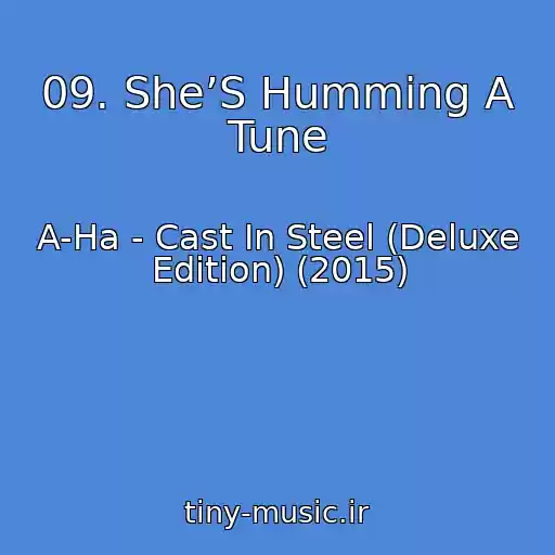کاور آهنگ 09. She’S Humming A Tune از A-Ha - Cast In Steel (Deluxe Edition) (2015)
