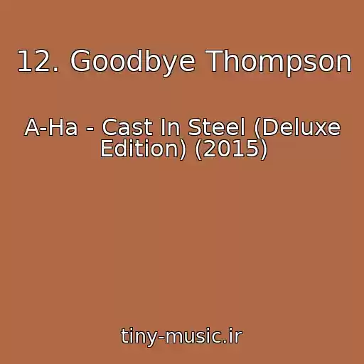 کاور آهنگ 12. Goodbye Thompson از A-Ha - Cast In Steel (Deluxe Edition) (2015)