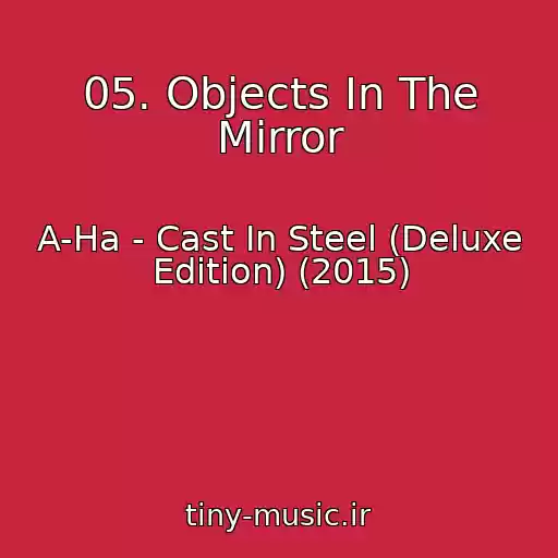 کاور آهنگ 05. Objects In The Mirror از A-Ha - Cast In Steel (Deluxe Edition) (2015)