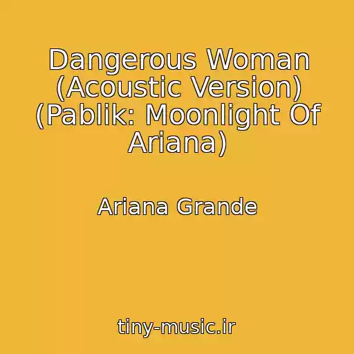 کاور آهنگ Dangerous Woman (Acoustic Version) (Pablik: Moonlight Of Ariana) از Ariana Grande