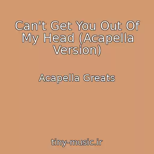 کاور آهنگ Can't Get You Out Of My Head (Acapella Version) از Acapella Greats