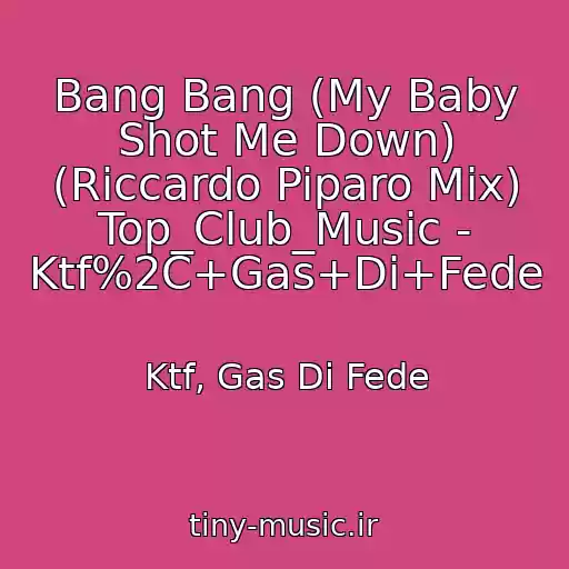 کاور آهنگ Bang Bang (My Baby Shot Me Down) (Riccardo Piparo Mix) Top_Club_Music - Ktf%2C+Gas+Di+Fede از Ktf, Gas Di Fede
