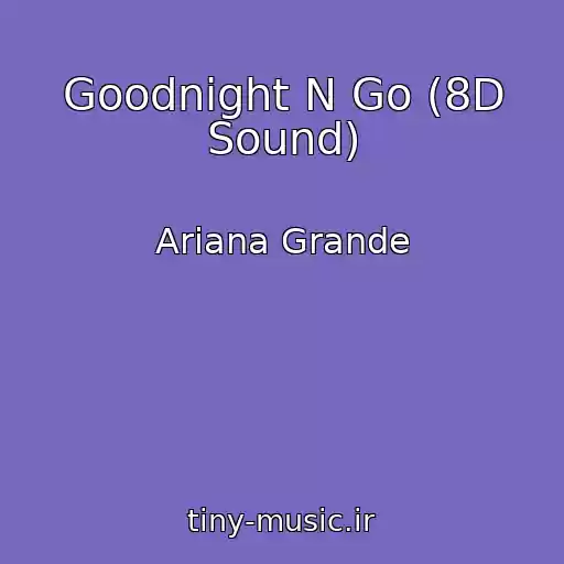 کاور آهنگ Goodnight N Go (8D Sound) از Ariana Grande