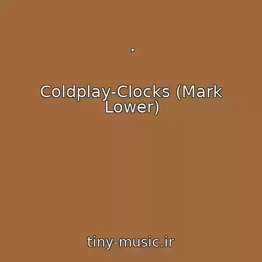 کاور آهنگ . از Coldplay-Clocks (Mark Lower)