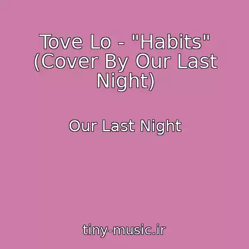 کاور آهنگ Tove Lo - "Habits" (Cover By Our Last Night) از Our Last Night