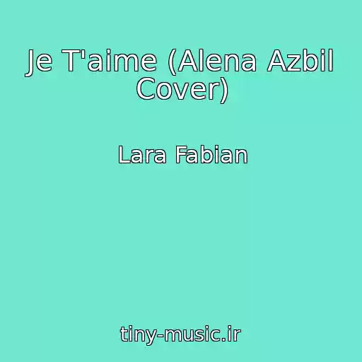 کاور آهنگ Je T'aime (Alena Azbil Cover) از Lara Fabian