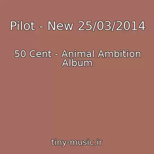 کاور آهنگ Pilot - New 25/03/2014 از 50 Cent - Animal Ambition Album