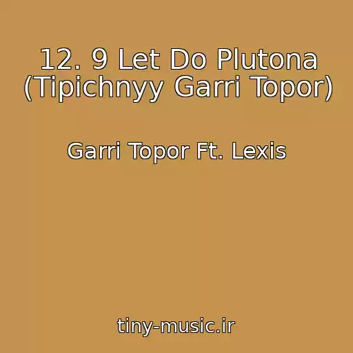 کاور آهنگ 12. 9 Let Do Plutona (Tipichnyy Garri Topor) از Garri Topor Ft. Lexis