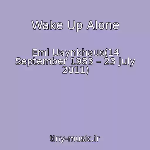 کاور آهنگ Wake Up Alone از Emi Uaynkhaus(14 September 1983 – 23 July 2011)