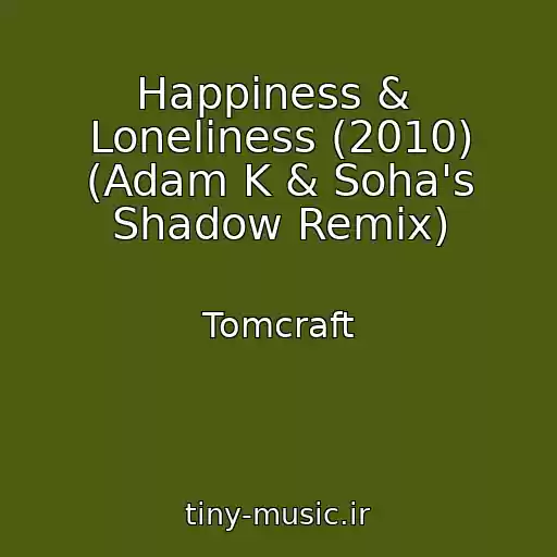 کاور آهنگ Happiness &  Loneliness (2010) (Adam K & Soha's Shadow Remix) از Tomcraft