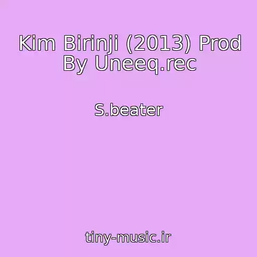 کاور آهنگ Kim Birinji (2013) Prod By Uneeq.rec از S.beater