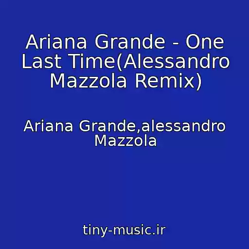 کاور آهنگ Ariana Grande - One Last Time(Alessandro Mazzola Remix) از Ariana Grande,alessandro Mazzola