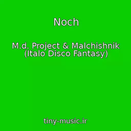 کاور آهنگ Noch از M.d. Project & Malchishnik (Italo Disco Fantasy)