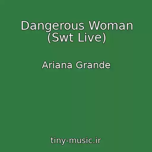 کاور آهنگ Dangerous Woman (Swt Live) از Ariana Grande