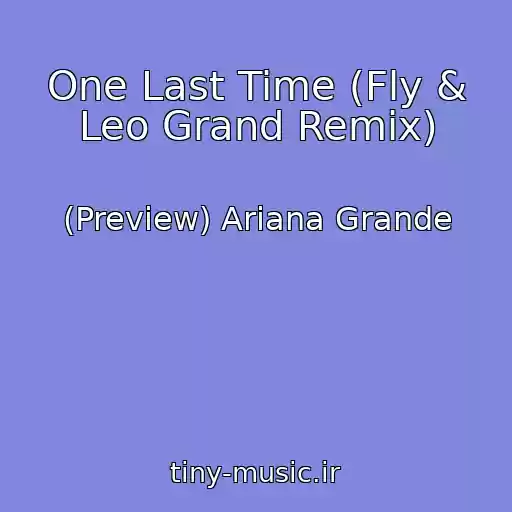 کاور آهنگ One Last Time (Fly & Leo Grand Remix) از (Preview) Ariana Grande