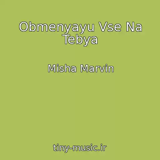کاور آهنگ Obmenyayu Vse Na Tebya از Misha Marvin