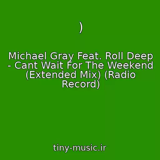 کاور آهنگ ) از Michael Gray Feat. Roll Deep - Cant Wait For The Weekend (Extended Mix) (Radio Record)