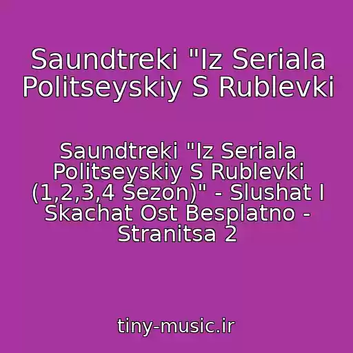 کاور آهنگ Saundtreki "Iz Seriala Politseyskiy S Rublevki از Saundtreki "Iz Seriala Politseyskiy S Rublevki (1,2,3,4 Sezon)" - Slushat I Skachat Ost Besplatno - Stranitsa 2