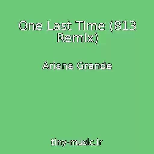 کاور آهنگ One Last Time (813 Remix) از Ariana Grande