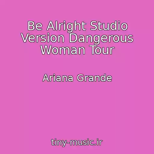کاور آهنگ Be Alright Studio Version Dangerous Woman Tour از Ariana Grande