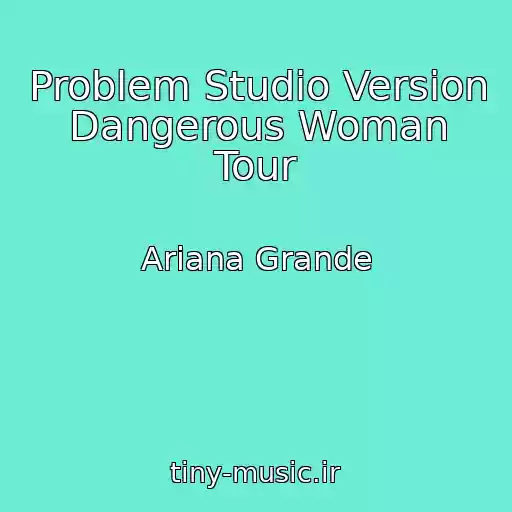 کاور آهنگ Problem Studio Version Dangerous Woman Tour از Ariana Grande