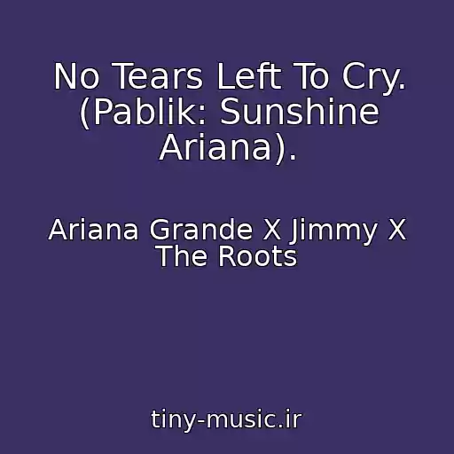 کاور آهنگ No Tears Left To Cry. (Pablik: Sunshine Ariana). از Ariana Grande X Jimmy X The Roots