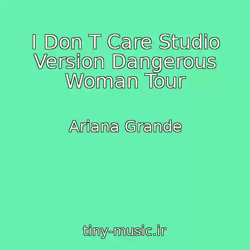 کاور آهنگ I Don T Care Studio Version Dangerous Woman Tour از Ariana Grande