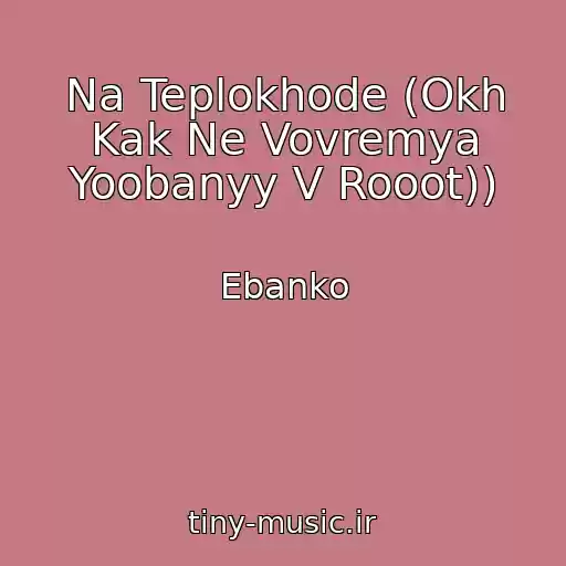 کاور آهنگ Na Teplokhode (Okh Kak Ne Vovremya Yoobanyy V Rooot)) از Ebanko