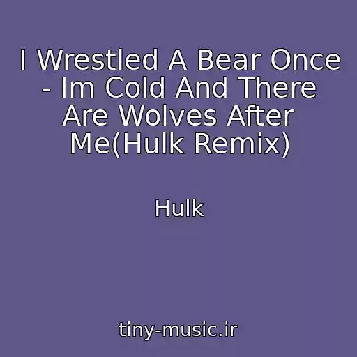 کاور آهنگ I Wrestled A Bear Once - Im Cold And There Are Wolves After Me(Hulk Remix) از Hulk