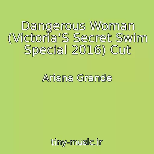 کاور آهنگ Dangerous Woman (Victoria’S Secret Swim Special 2016) Cut از Ariana Grande