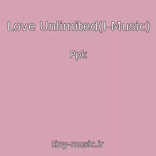 کاور آهنگ Love Unlimited(I-Music) از Ppk