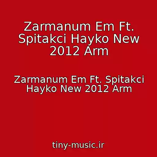کاور آهنگ Zarmanum Em Ft. Spitakci Hayko New 2012 Arm از Zarmanum Em Ft. Spitakci Hayko New 2012 Arm