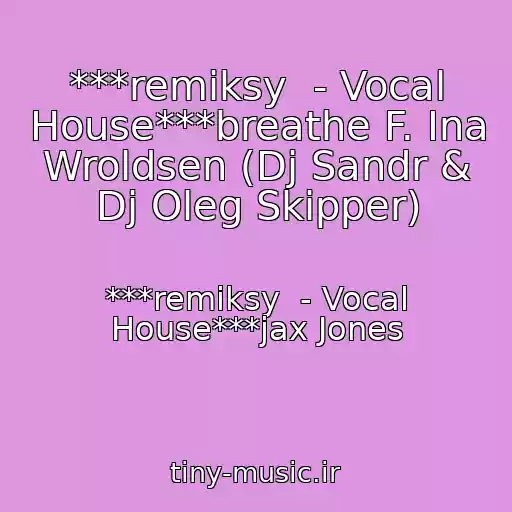 کاور آهنگ ***remiksy  - Vocal House***breathe F. Ina Wroldsen (Dj Sandr & Dj Oleg Skipper) از ***remiksy  - Vocal House***jax Jones