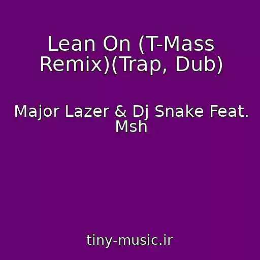 کاور آهنگ Lean On (T-Mass Remix)(Trap, Dub) از Major Lazer & Dj Snake Feat. Msh