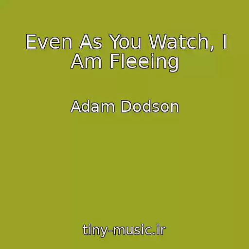 کاور آهنگ Even As You Watch, I Am Fleeing از Adam Dodson