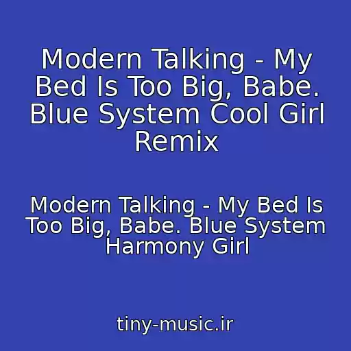 کاور آهنگ Modern Talking - My Bed Is Too Big, Babe. Blue System Cool Girl Remix از Modern Talking - My Bed Is Too Big, Babe. Blue System Harmony Girl