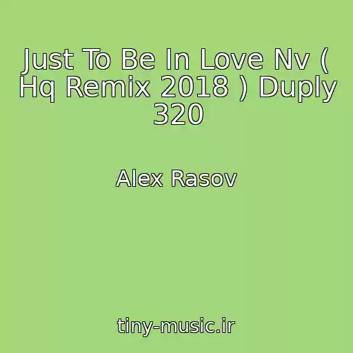 کاور آهنگ Just To Be In Love Nv ( Hq Remix 2018 ) Duply 320 از Alex Rasov