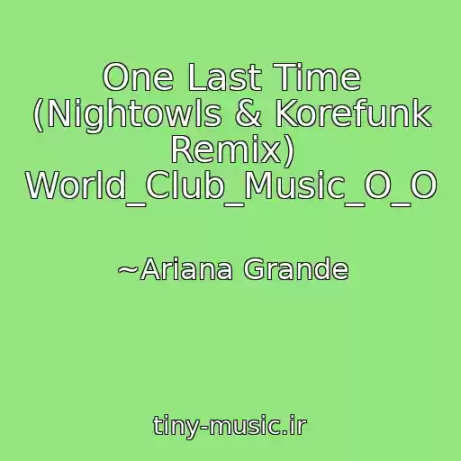 کاور آهنگ One Last Time (Nightowls & Korefunk Remix) World_Club_Music_O_O از ~Ariana Grande