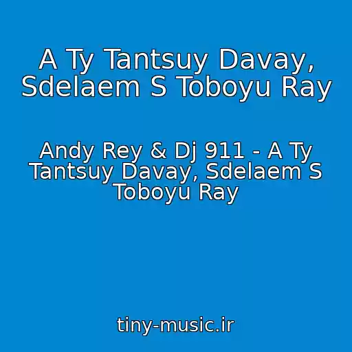 کاور آهنگ A Ty Tantsuy Davay, Sdelaem S Toboyu Ray از Andy Rey & Dj 911 - A Ty Tantsuy Davay, Sdelaem S Toboyu Ray