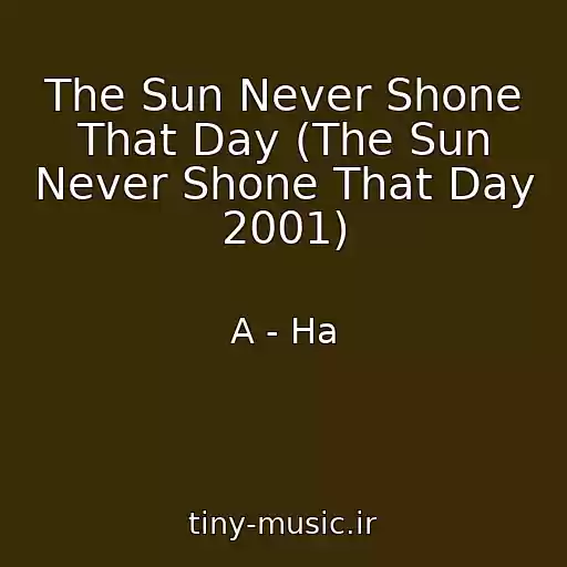 کاور آهنگ The Sun Never Shone That Day (The Sun Never Shone That Day 2001) از A - Ha