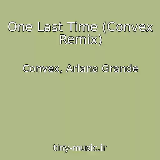 کاور آهنگ One Last Time (Convex Remix) از Convex, Ariana Grande