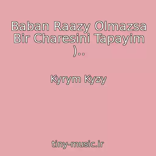 کاور آهنگ Baban Raazy Olmazsa Bir Charesini Tapayim ).. از Kyrym Kyzy