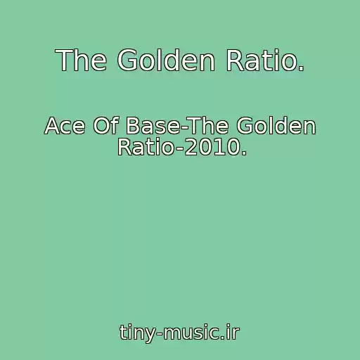 کاور آهنگ The Golden Ratio. از Ace Of Base-The Golden Ratio-2010.