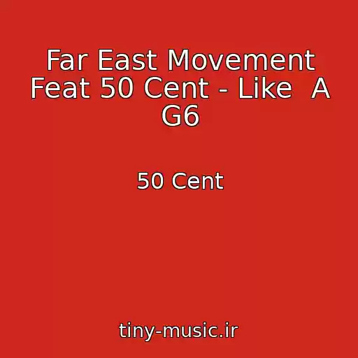 کاور آهنگ Far East Movement Feat 50 Cent - Like  A G6 از 50 Cent