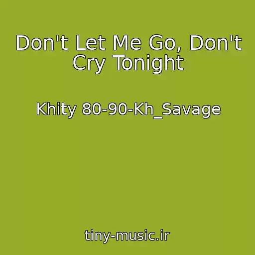 کاور آهنگ Don't Let Me Go, Don't Cry Tonight از Khity 80-90-Kh_Savage