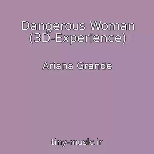 کاور آهنگ Dangerous Woman (3D-Experience) از Ariana Grande