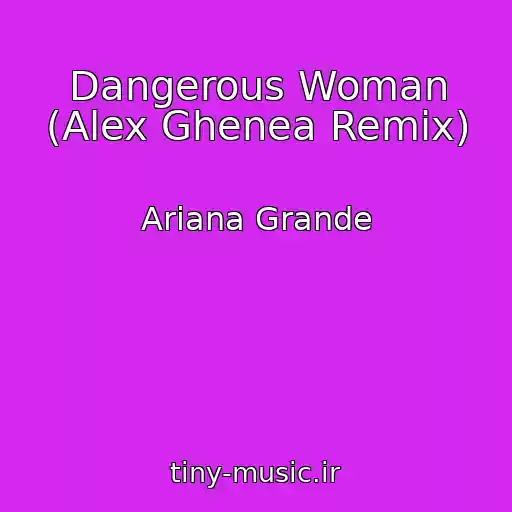 کاور آهنگ Dangerous Woman (Alex Ghenea Remix) از Ariana Grande