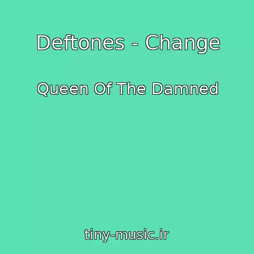 کاور آهنگ Deftones - Change از Queen Of The Damned