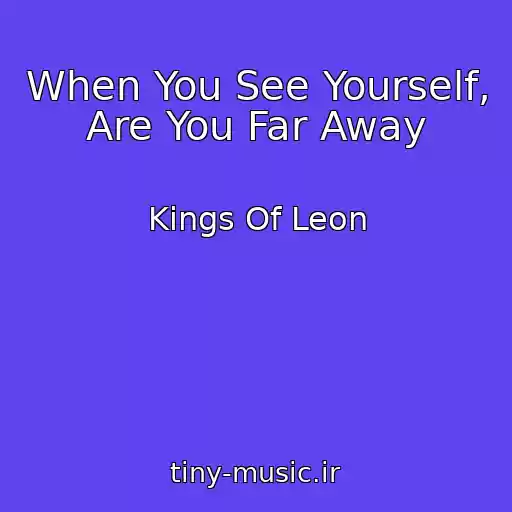 کاور آهنگ When You See Yourself, Are You Far Away از Kings Of Leon